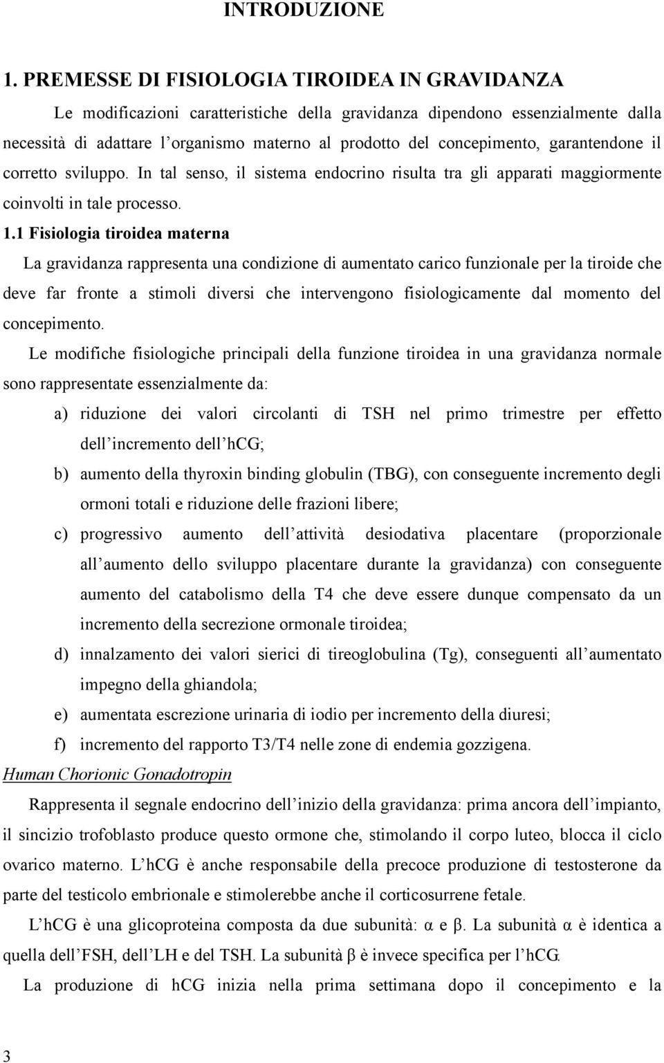 garantendone il corretto sviluppo. In tal senso, il sistema endocrino risulta tra gli apparati maggiormente coinvolti in tale processo. 1.