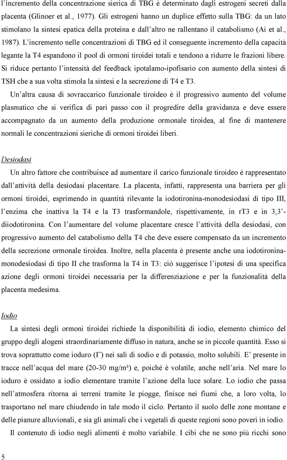 L incremento nelle concentrazioni di TBG ed il conseguente incremento della capacità legante la T4 espandono il pool di ormoni tiroidei totali e tendono a ridurre le frazioni libere.