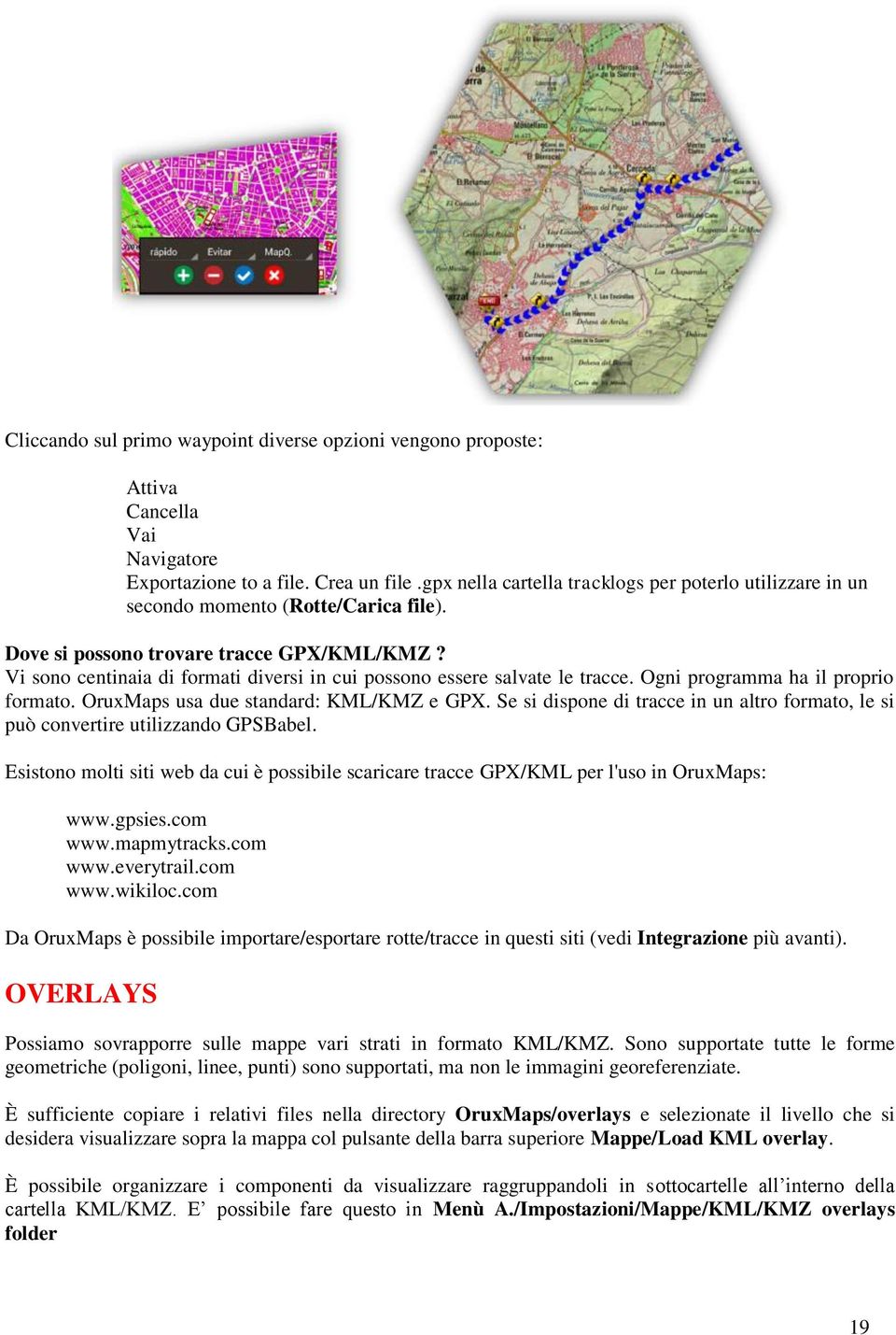 Vi sono centinaia di formati diversi in cui possono essere salvate le tracce. Ogni programma ha il proprio formato. OruxMaps usa due standard: KML/KMZ e GPX.