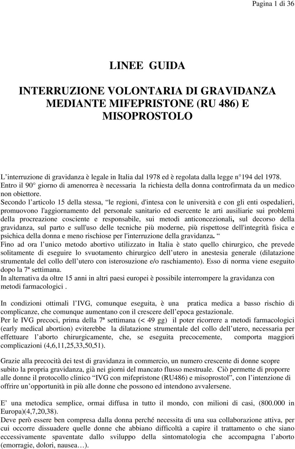 Secondo l articolo 15 della stessa, le regioni, d'intesa con le università e con gli enti ospedalieri, promuovono l'aggiornamento del personale sanitario ed esercente le arti ausiliarie sui problemi