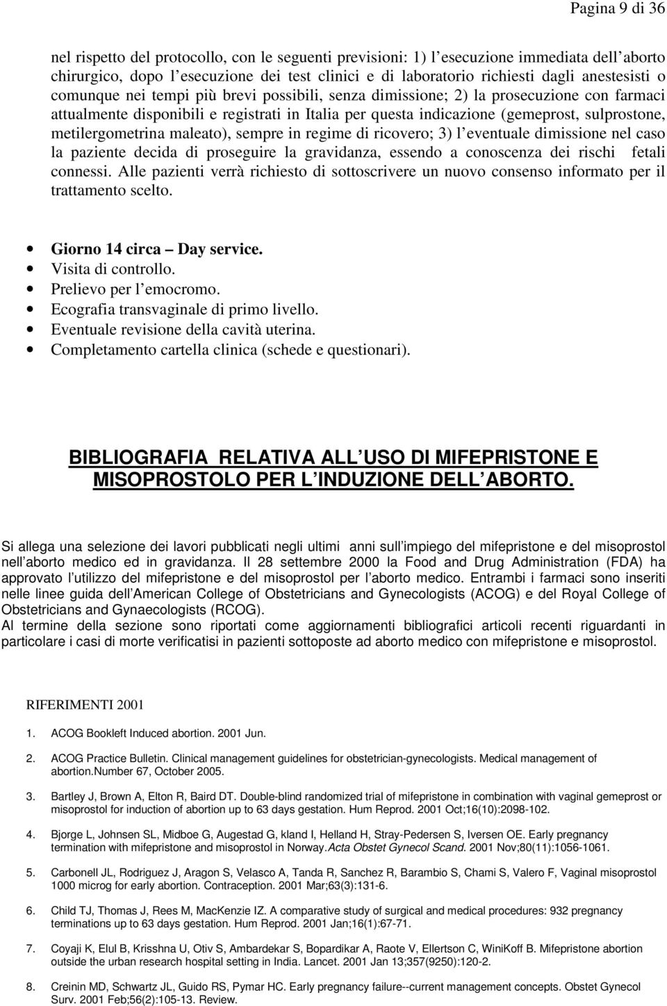 metilergometrina maleato), sempre in regime di ricovero; 3) l eventuale dimissione nel caso la paziente decida di proseguire la gravidanza, essendo a conoscenza dei rischi fetali connessi.