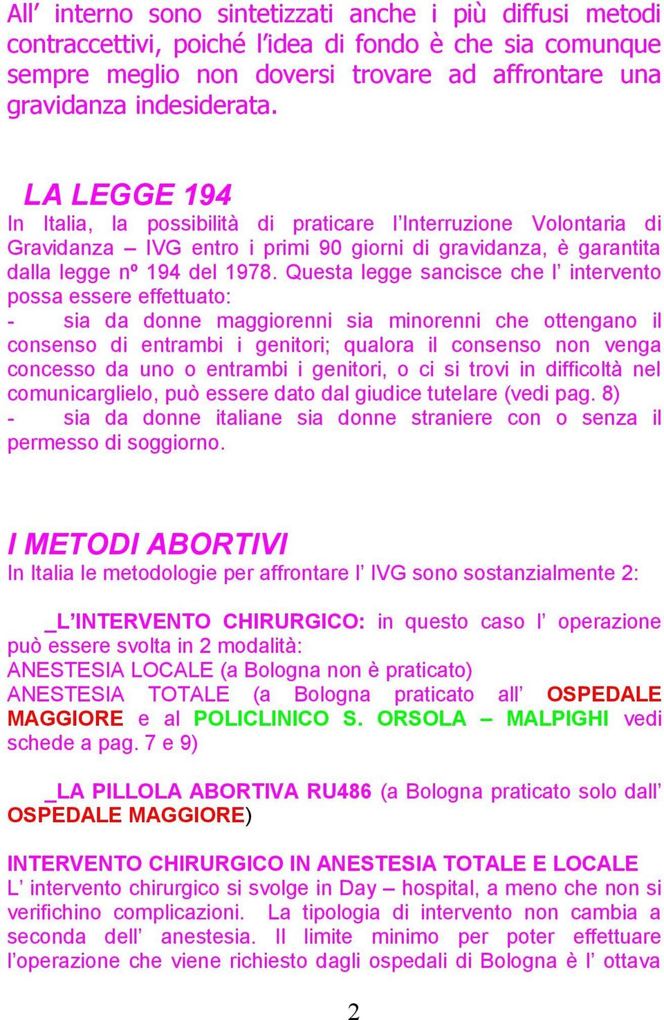 Questa legge sancisce che l intervento possa essere effettuato: - sia da donne maggiorenni sia minorenni che ottengano il consenso di entrambi i genitori; qualora il consenso non venga concesso da