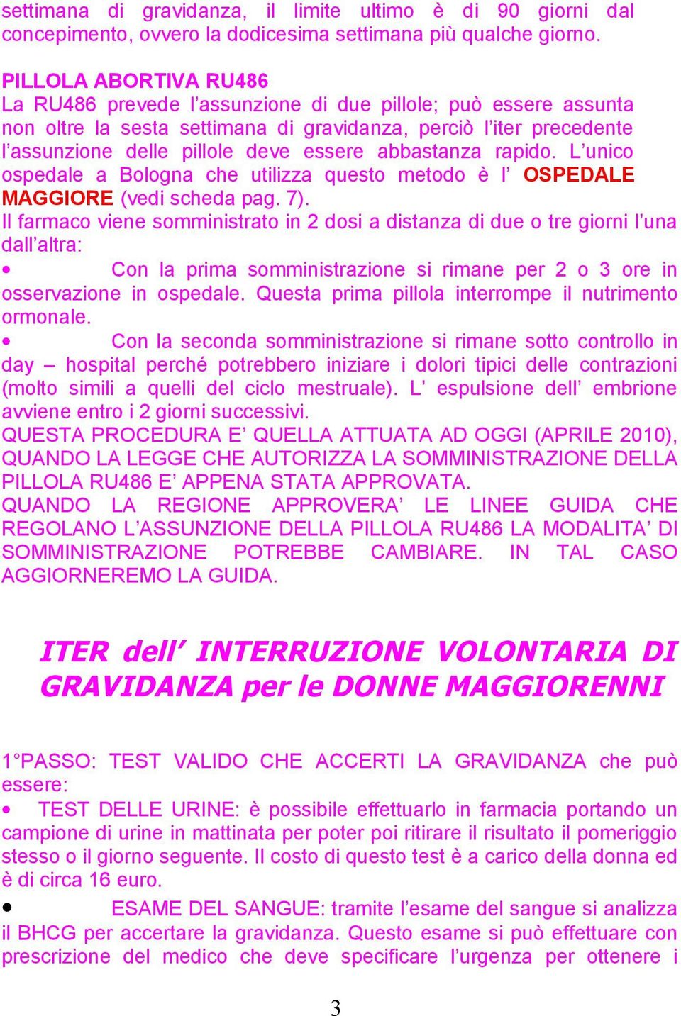 abbastanza rapido. L unico ospedale a Bologna che utilizza questo metodo è l OSPEDALE MAGGIORE (vedi scheda pag. 7).