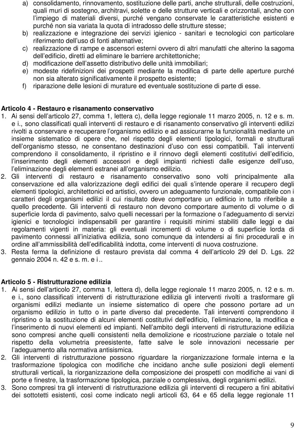 servizi igienico - sanitari e tecnologici con particolare riferimento dell uso di fonti alternative; c) realizzazione di rampe e ascensori esterni ovvero di altri manufatti che alterino la sagoma