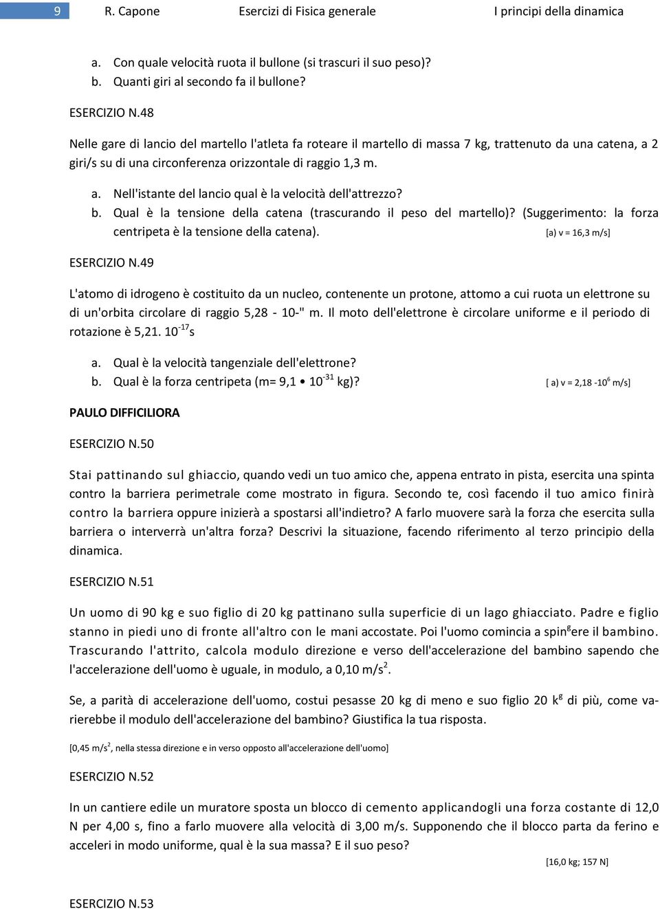 b. Qual è la tensione della catena (trascurando il peso del martello)? (Suggerimento: la forza centripeta è la tensione della catena). [a) v = 16,3 m/s] ESERCIZIO N.