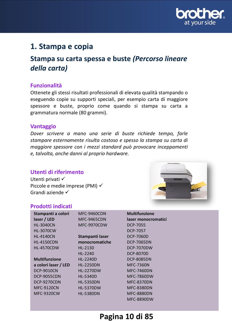 Dover scrivere a mano una serie di buste richiede tempo, farle stampare esternamente risulta costoso e spesso la stampa su carta di maggiore spessore con i mezzi standard può provocare inceppamenti