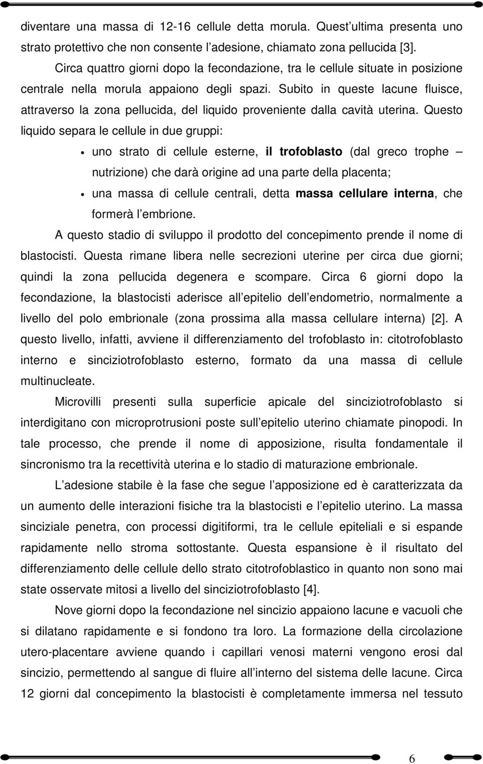 Subito in queste lacune fluisce, attraverso la zona pellucida, del liquido proveniente dalla cavità uterina.