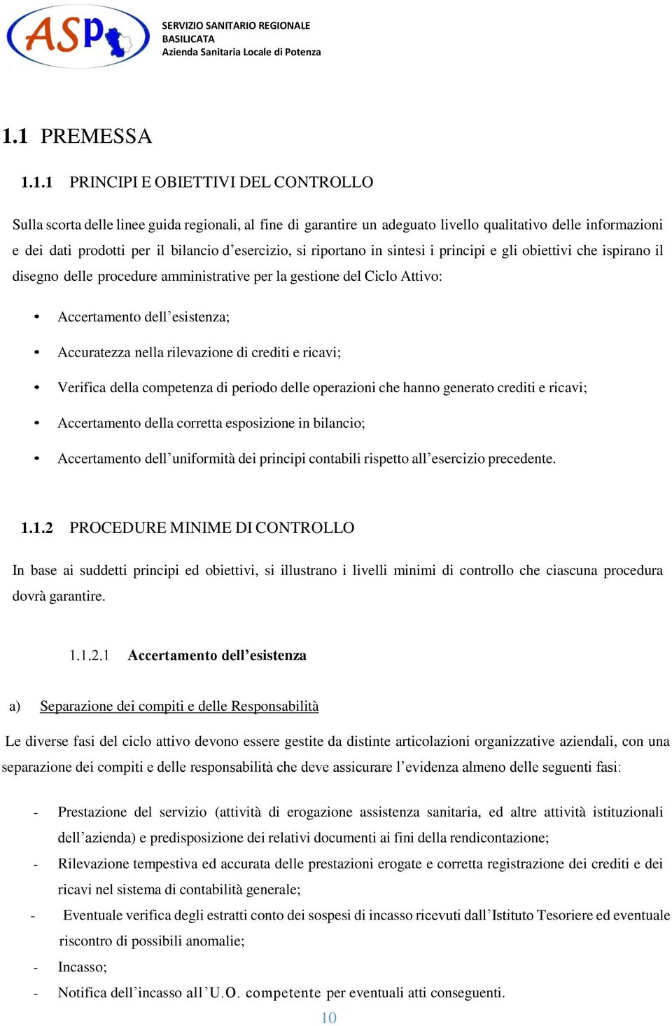 Accuratezza nella rilevazione di crediti e ricavi; Verifica della competenza di periodo delle operazioni che hanno generato crediti e ricavi; Accertamento della corretta esposizione in bilancio;