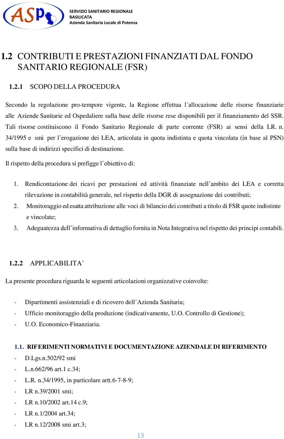 Tali risorse costituiscono il Fondo Sanitario Regionale di parte corrente (FSR) ai sensi della LR. n.