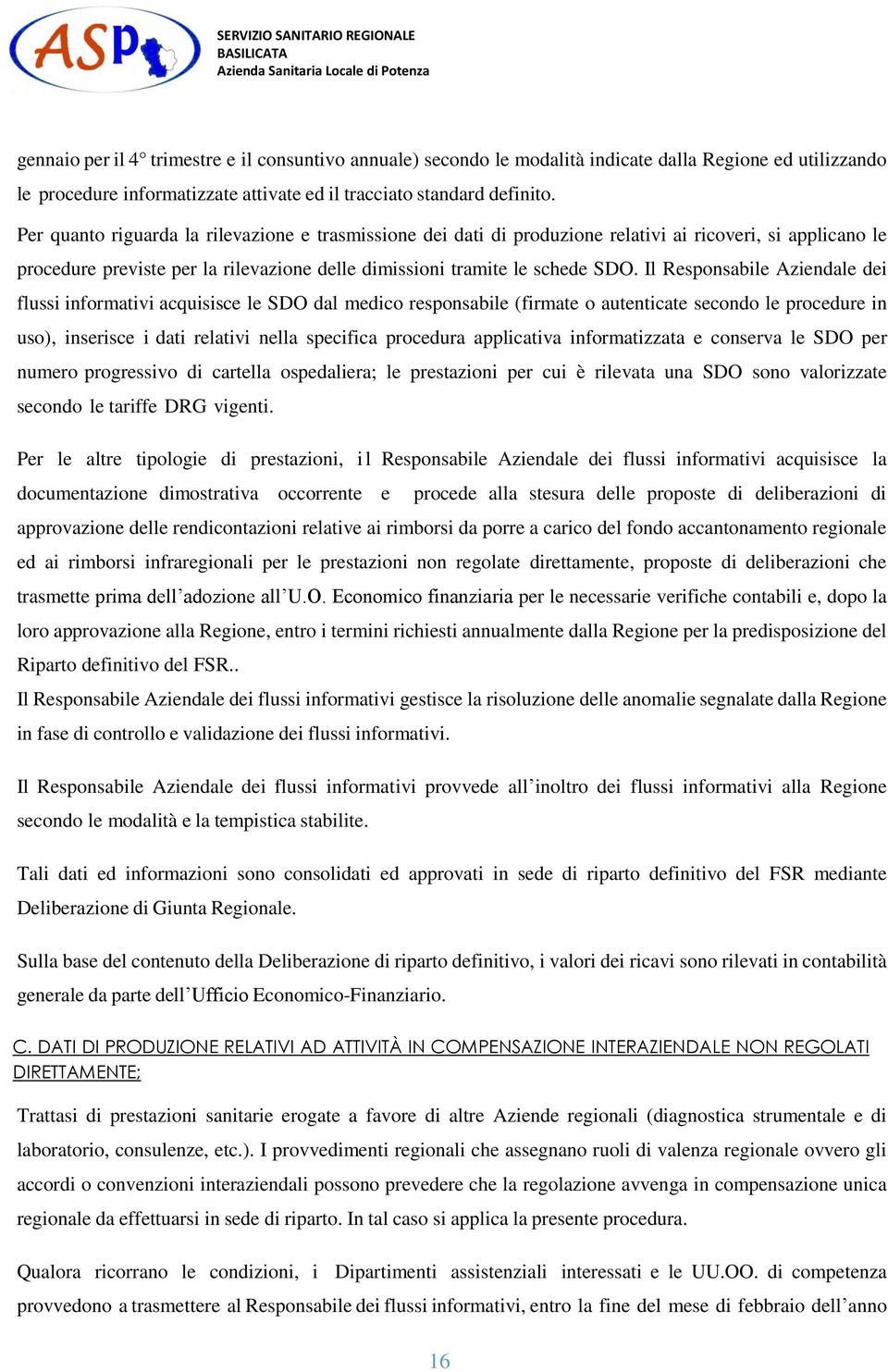 Il Responsabile Aziendale dei flussi informativi acquisisce le SDO dal medico responsabile (firmate o autenticate secondo le procedure in uso), inserisce i dati relativi nella specifica procedura