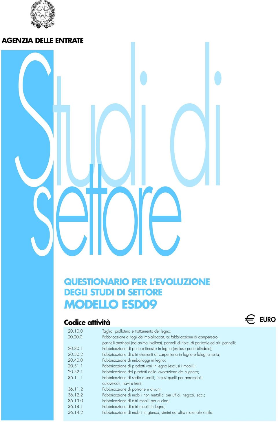 20.0 Fabbricazione di fogli da impiallacciatura; fabbricazione di compensato, pannelli stratificati (ad anima listellata), pannelli di fibre, di particelle ed altri pannelli; 20.30.