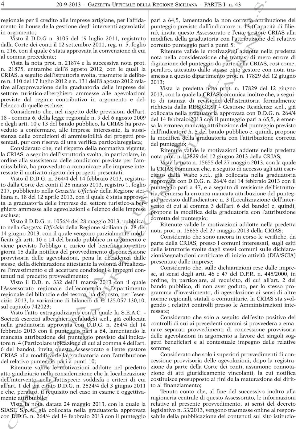 3105 del 19 luglio 2011, registrato dalla Corte dei conti il 12 settembre 2011, reg. n. 5, foglio n. 216, con il quale è stata approvata la convenzione di cui al comma precedente; Vista la nota prot.