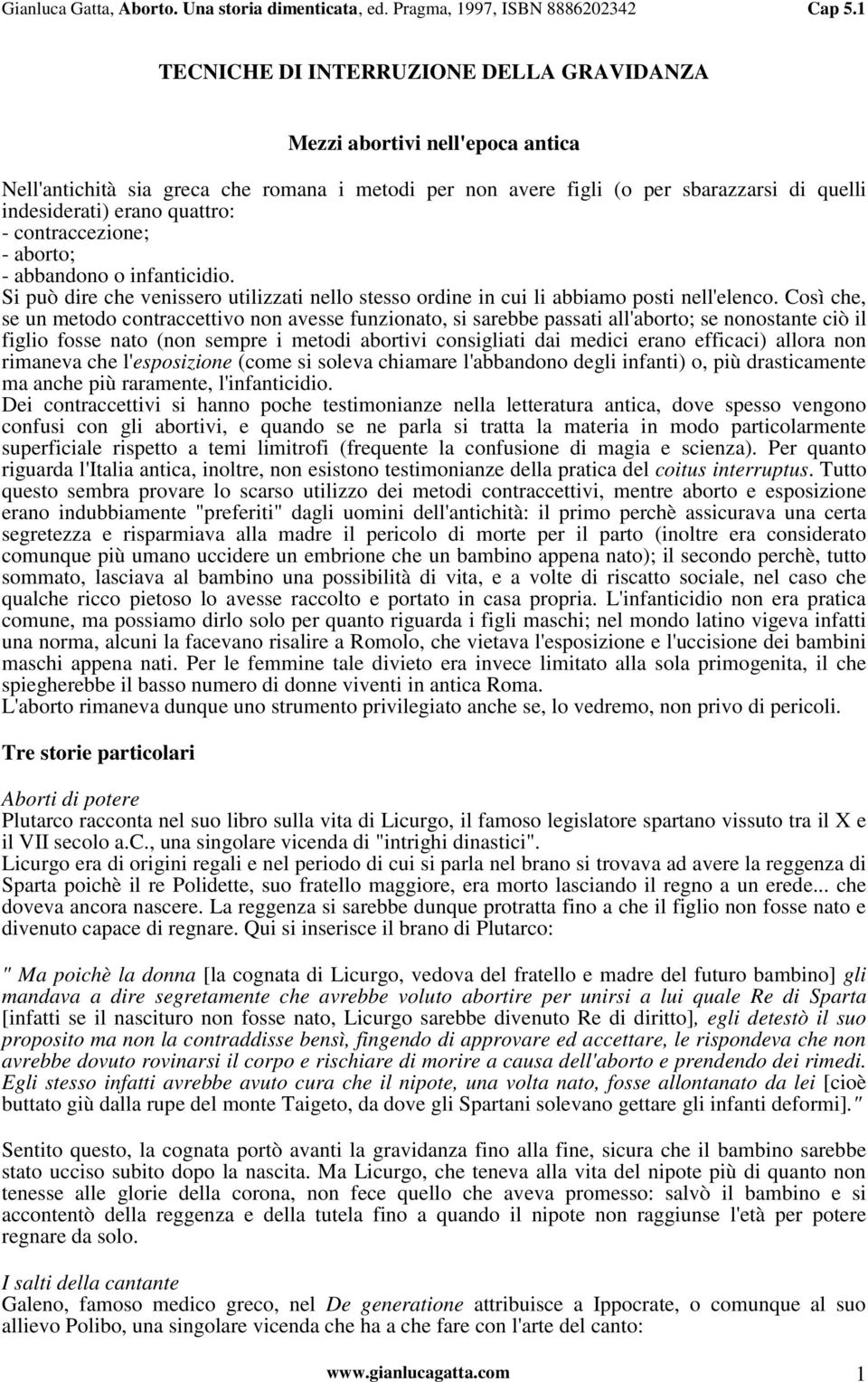 Così che, se un metodo contraccettivo non avesse funzionato, si sarebbe passati all'aborto; se nonostante ciò il figlio fosse nato (non sempre i metodi abortivi consigliati dai medici erano efficaci)