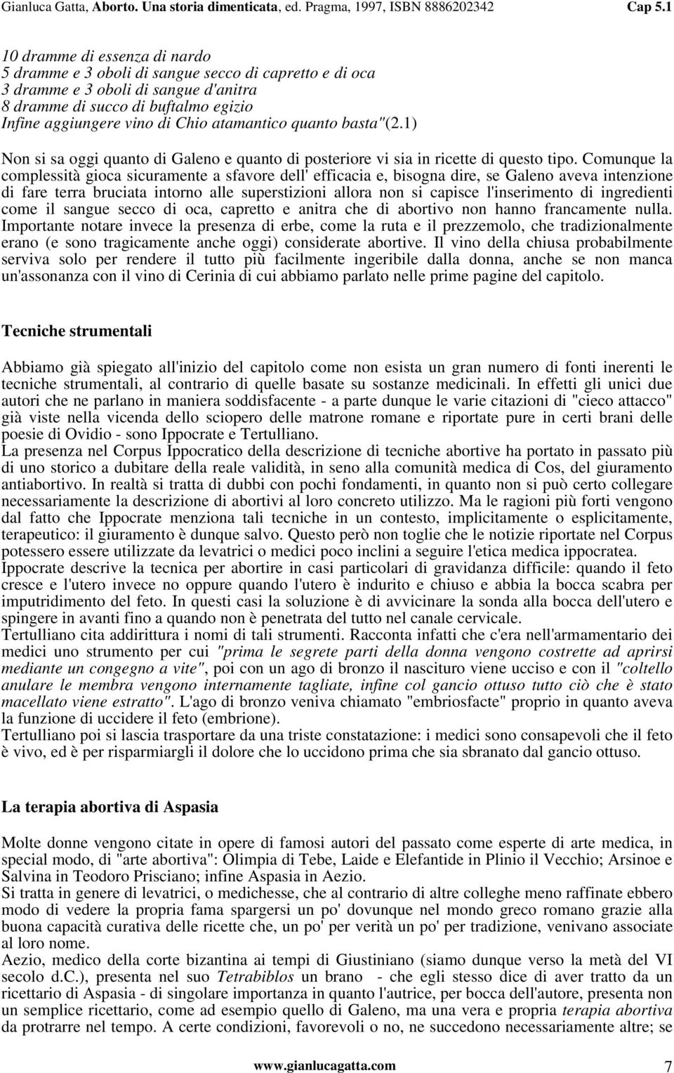 Comunque la complessità gioca sicuramente a sfavore dell' efficacia e, bisogna dire, se Galeno aveva intenzione di fare terra bruciata intorno alle superstizioni allora non si capisce l'inserimento