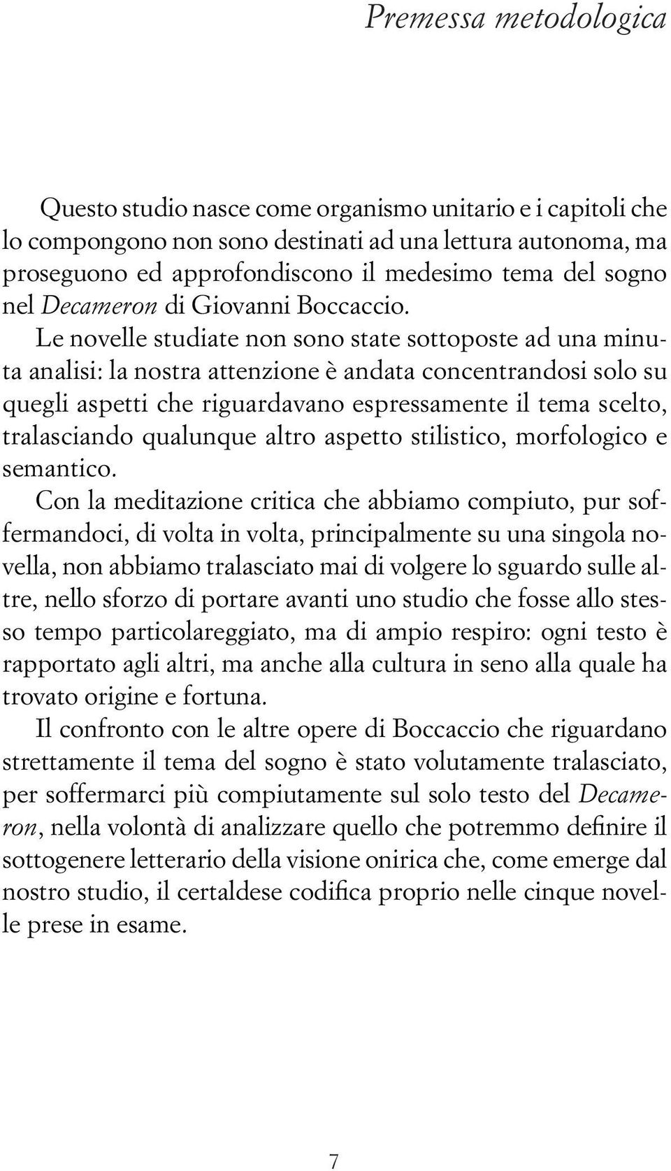 Le novelle studiate non sono state sottoposte ad una minuta analisi: la nostra attenzione è andata concentrandosi solo su quegli aspetti che riguardavano espressamente il tema scelto, tralasciando