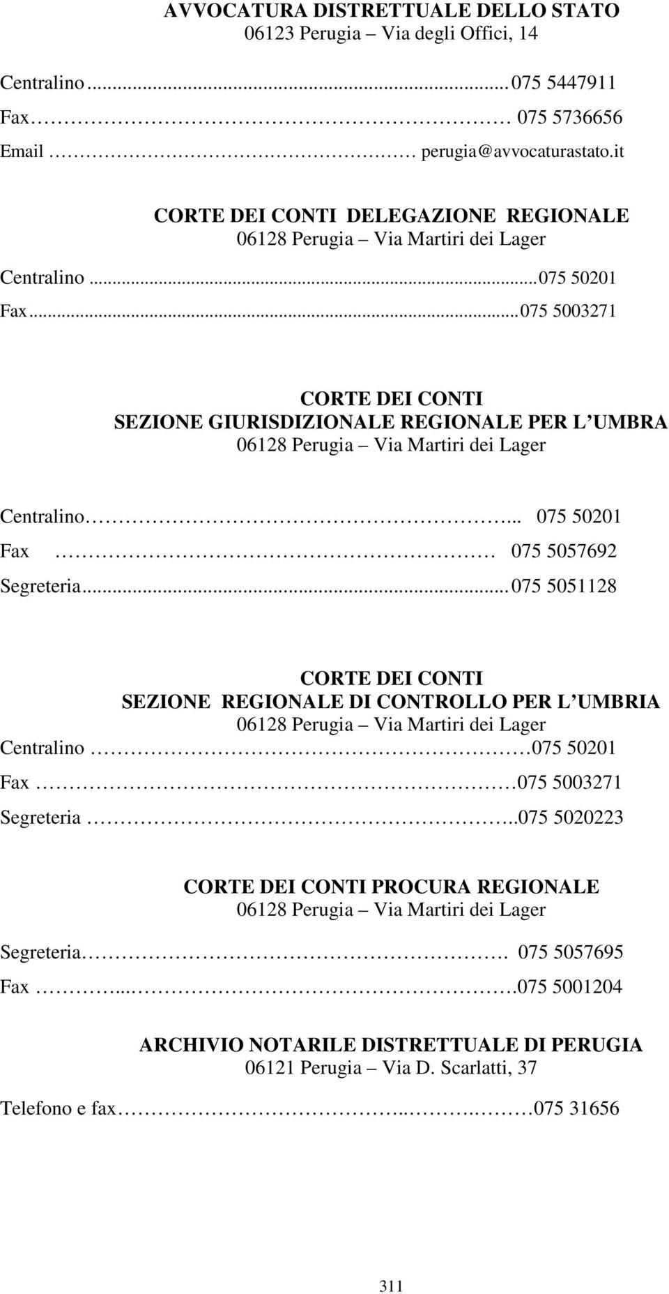 .. 075 5003271 CORTE DEI CONTI SEZIONE GIURISDIZIONALE REGIONALE PER L UMBRA 06128 Perugia Via Martiri dei Lager Centralino... 075 50201 Fax 075 5057692 Segreteria.