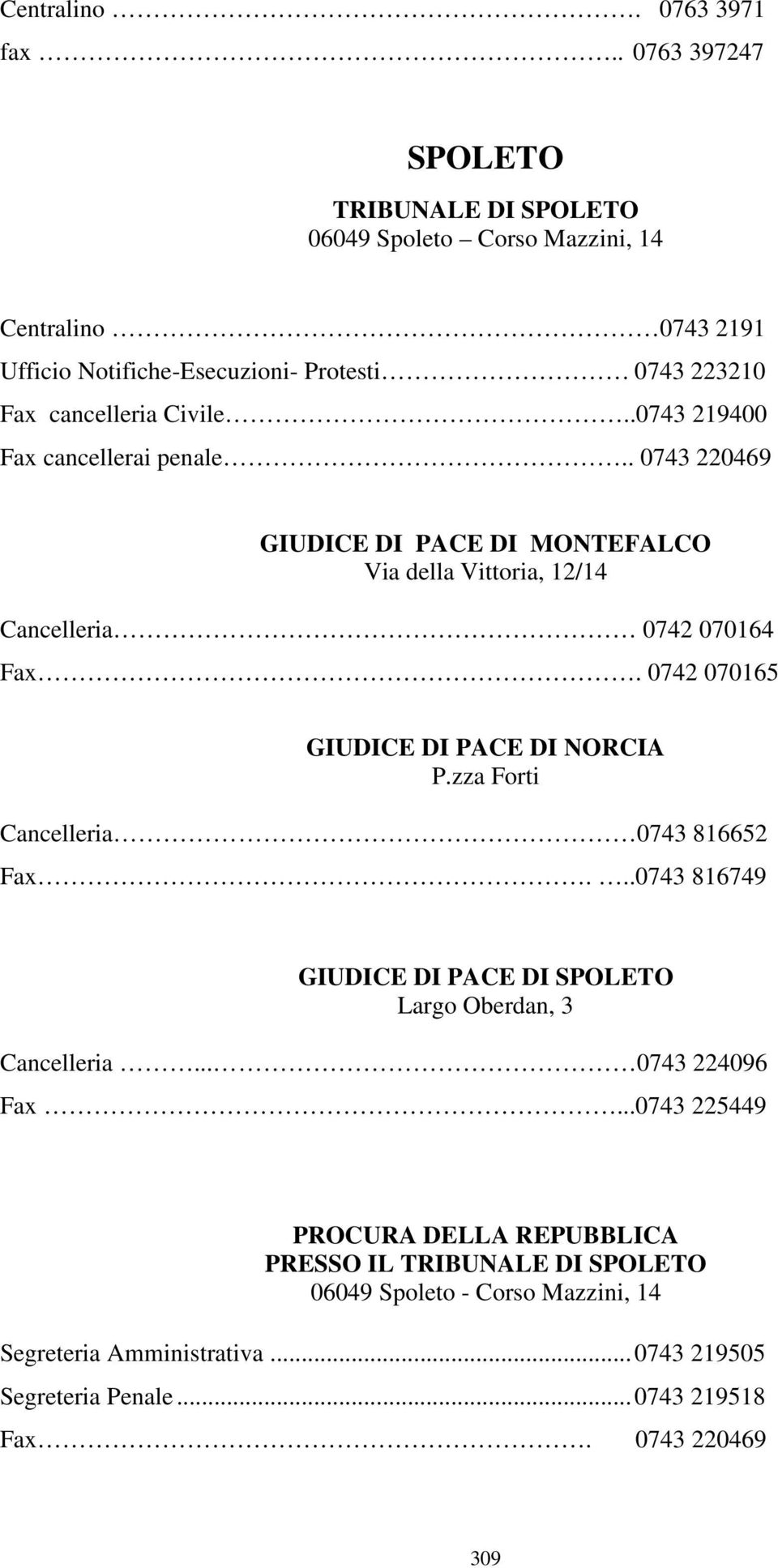 .0743 219400 Fax cancellerai penale.. 0743 220469 GIUDICE DI PACE DI MONTEFALCO Via della Vittoria, 12/14 Cancelleria 0742 070164 Fax.