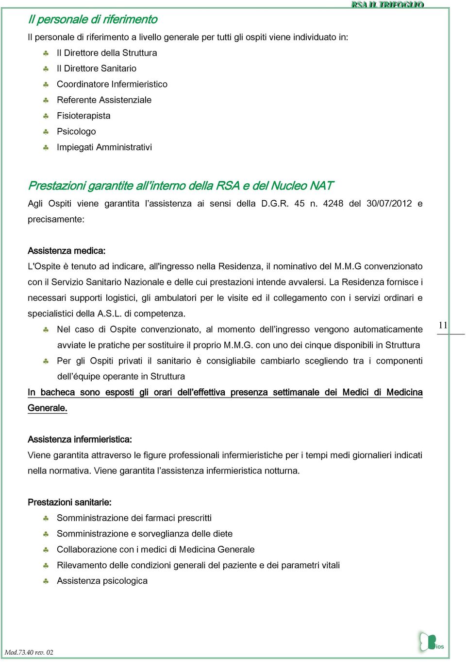 4248 del 30/07/2012 e precisamente: Assistenza medica: L'Ospite è tenuto ad indicare, all'ingresso nella Residenza, il nominativo del M.