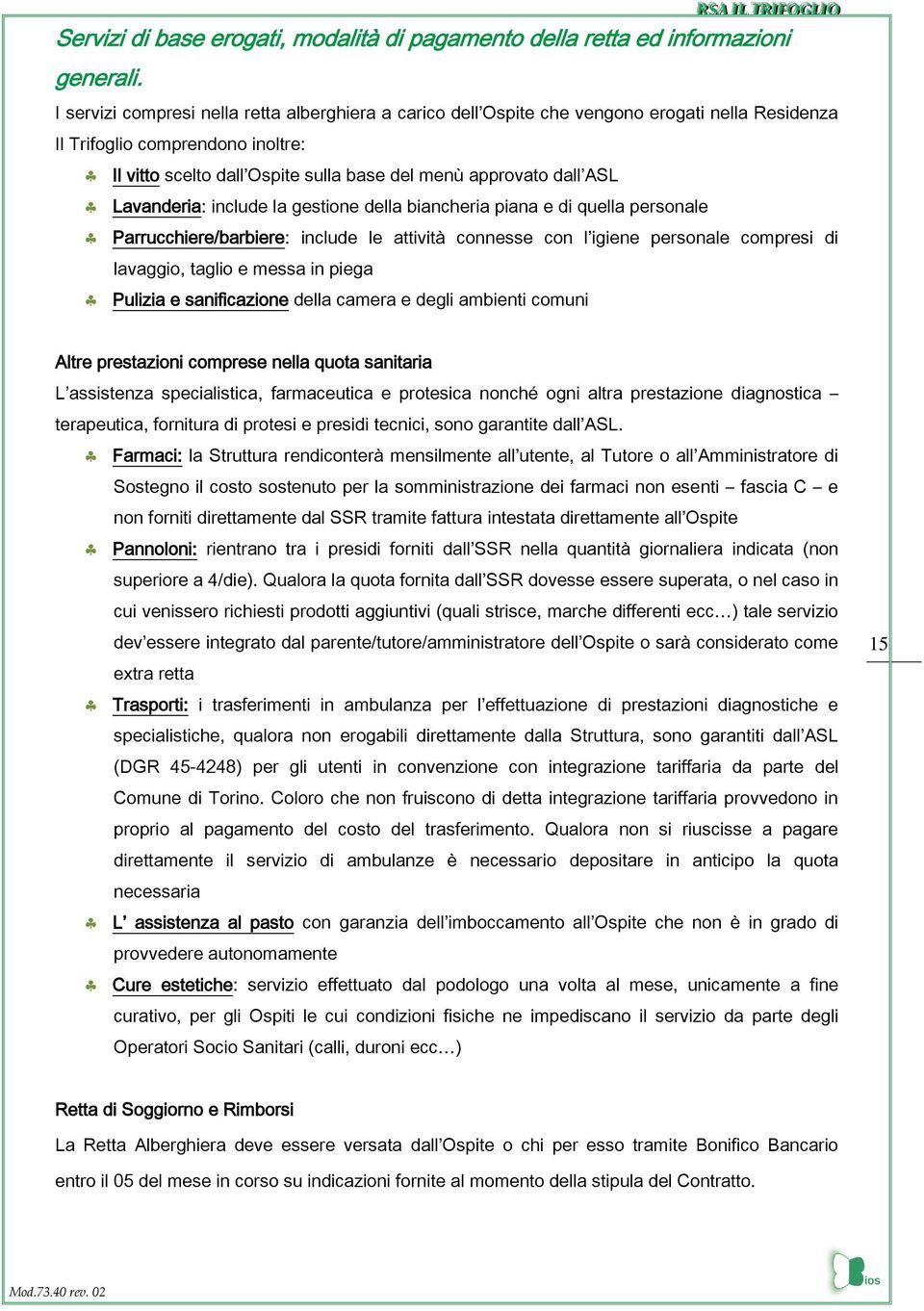 ASL Lavanderia: include la gestione della biancheria piana e di quella personale Parrucchiere/barbiere: include le attività connesse con l igiene personale compresi di lavaggio, taglio e messa in