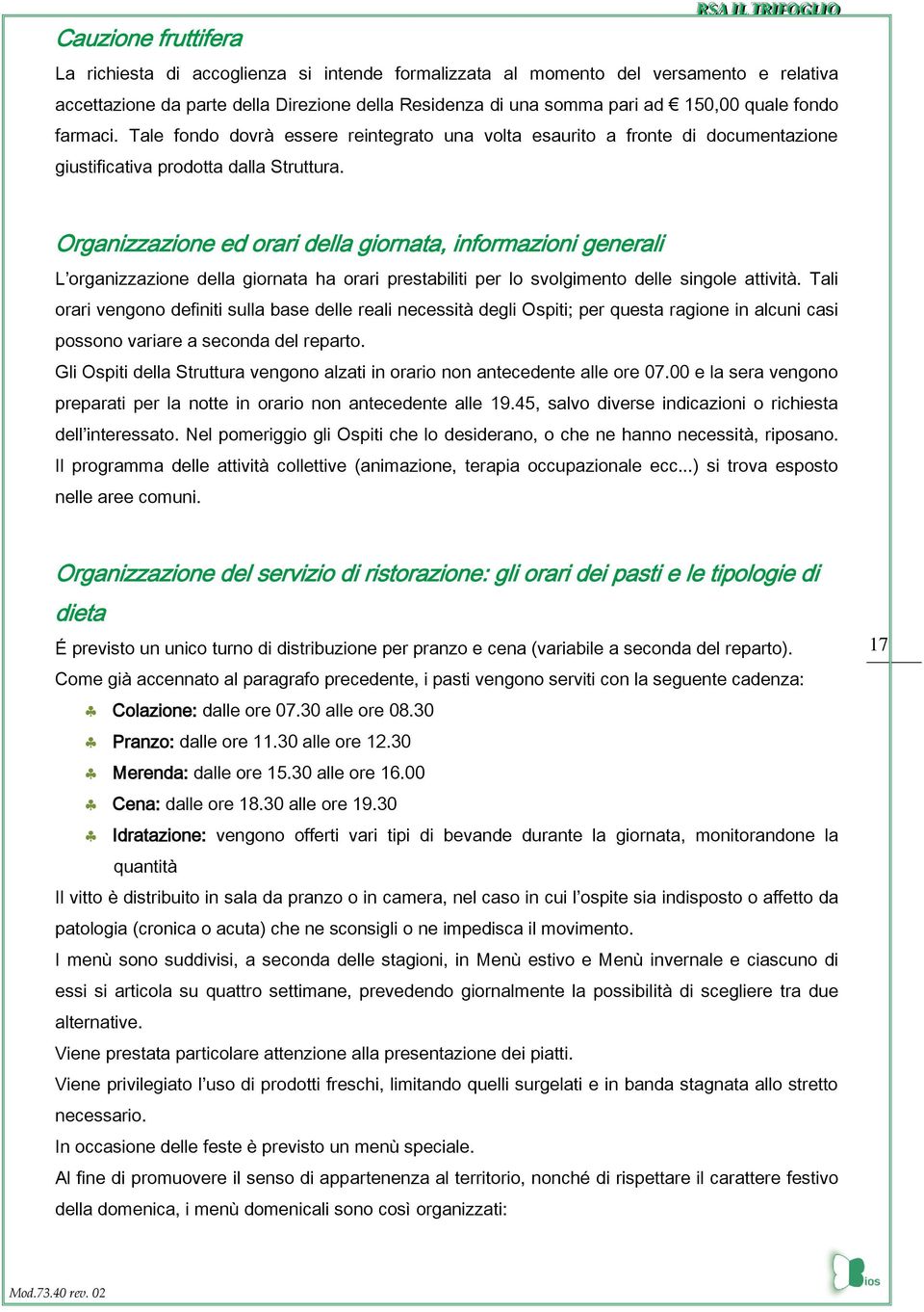 Organizzazione ed orari della giornata, informazioni generali L organizzazione della giornata ha orari prestabiliti per lo svolgimento delle singole attività.