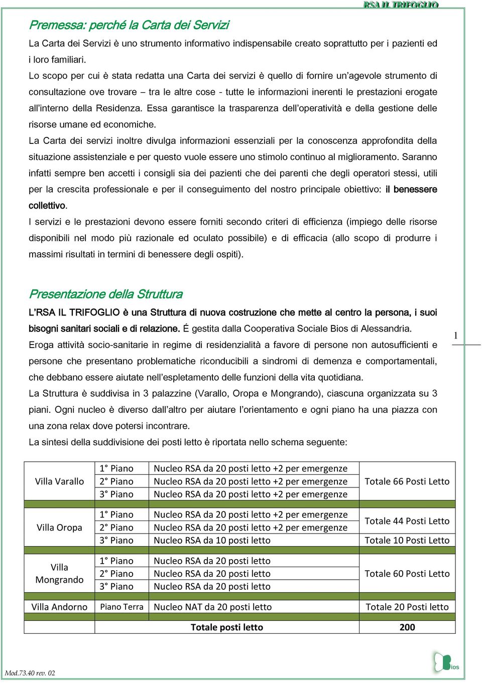 all interno della Residenza. Essa garantisce la trasparenza dell operatività e della gestione delle risorse umane ed economiche.