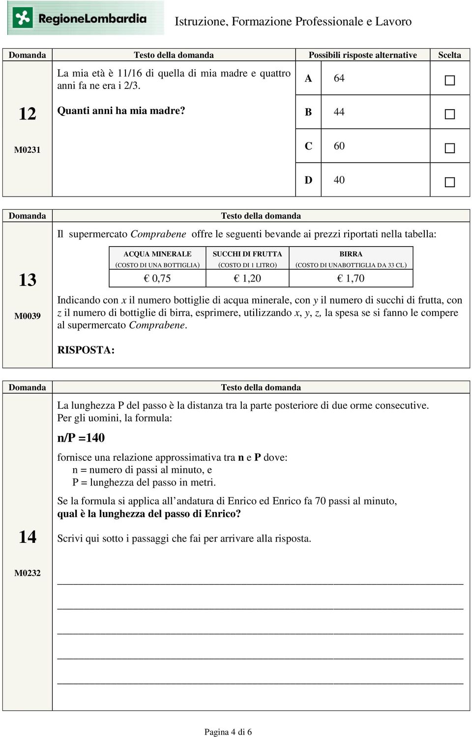 UNABOTTIGLIA DA 33 L) 0,75 1,0 1,70 Indicando con x il numero bottiglie di acqua minerale, con y il numero di succhi di frutta, con z il numero di bottiglie di birra, esprimere, utilizzando x, y, z,