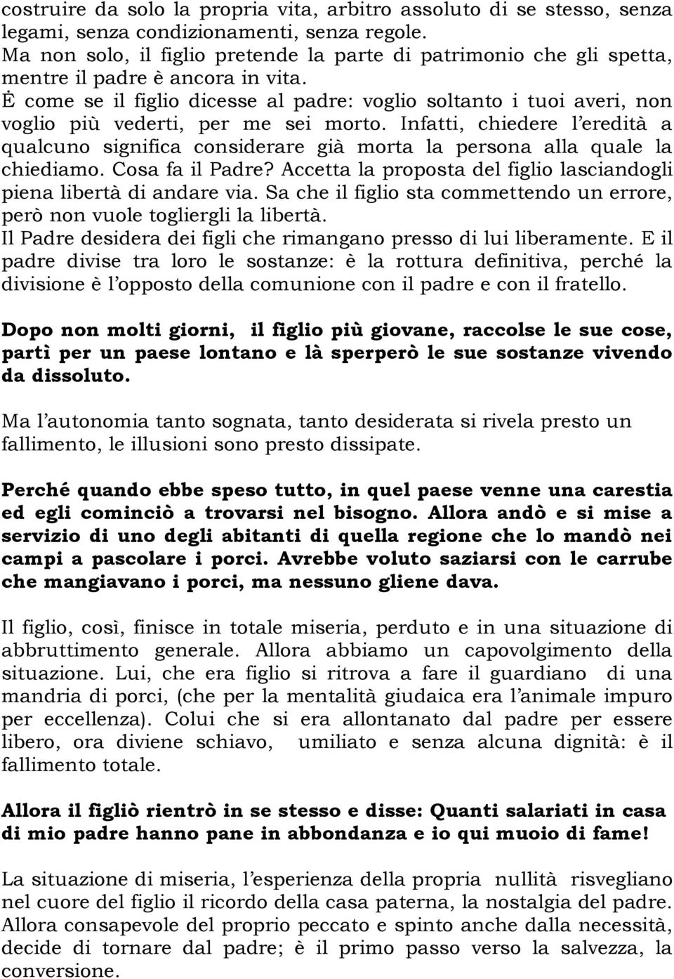 Ė come se il figlio dicesse al padre: voglio soltanto i tuoi averi, non voglio più vederti, per me sei morto.