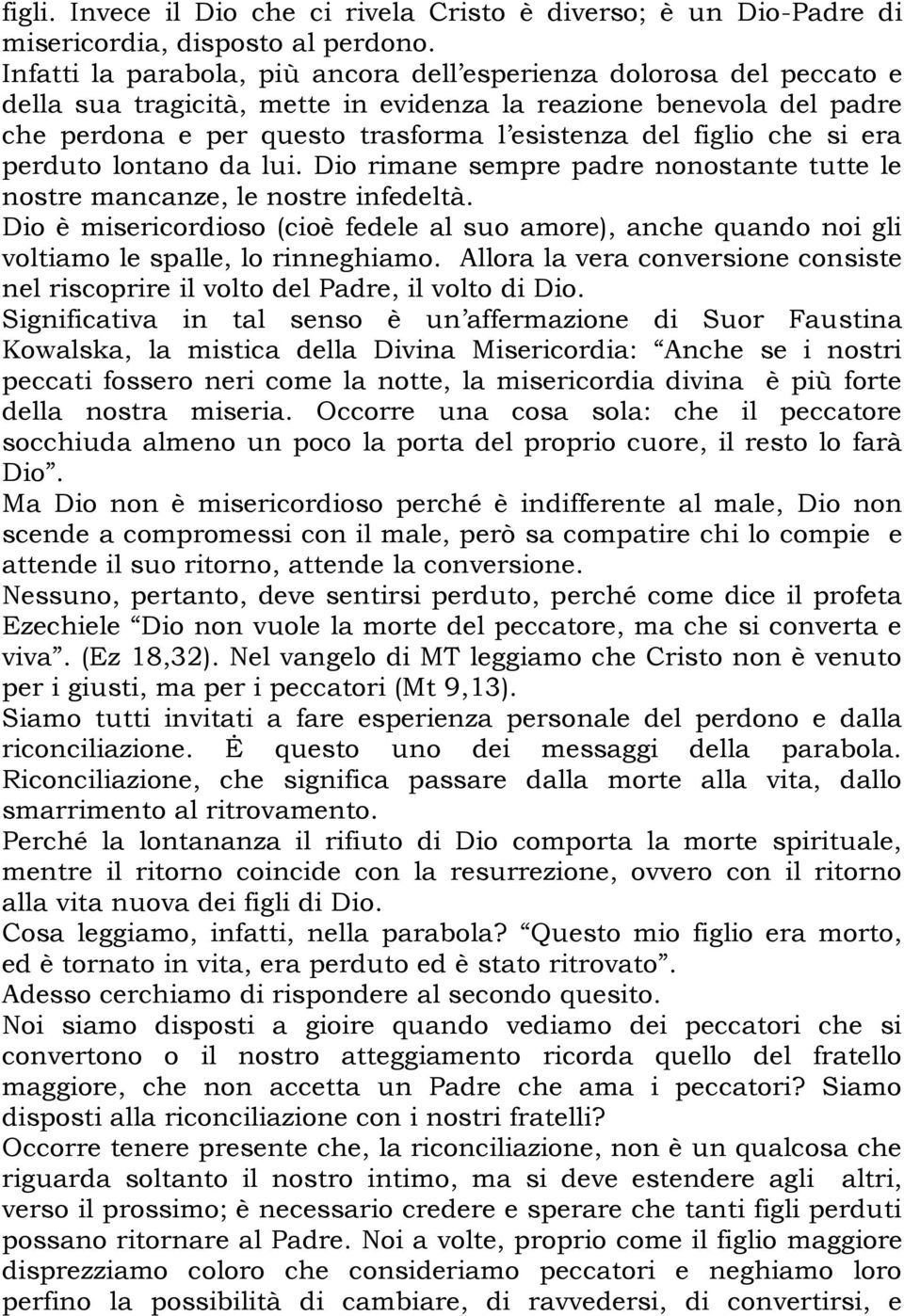 che si era perduto lontano da lui. Dio rimane sempre padre nonostante tutte le nostre mancanze, le nostre infedeltà.