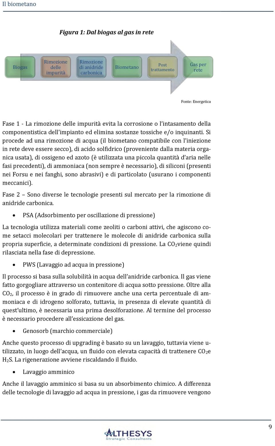 Si procede ad una rimozione di acqua (il biometano compatibile con l iniezione in rete deve essere secco), di acido solfidrico (proveniente dalla materia organica usata), di ossigeno ed azoto (è