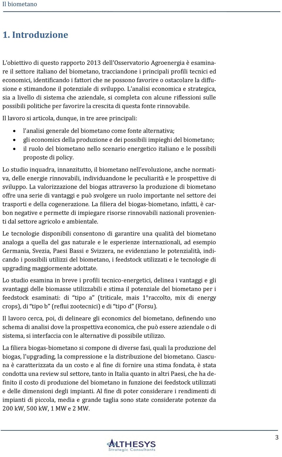 fattori che ne possono favorire o ostacolare la diffusione e stimandone il potenziale di sviluppo.