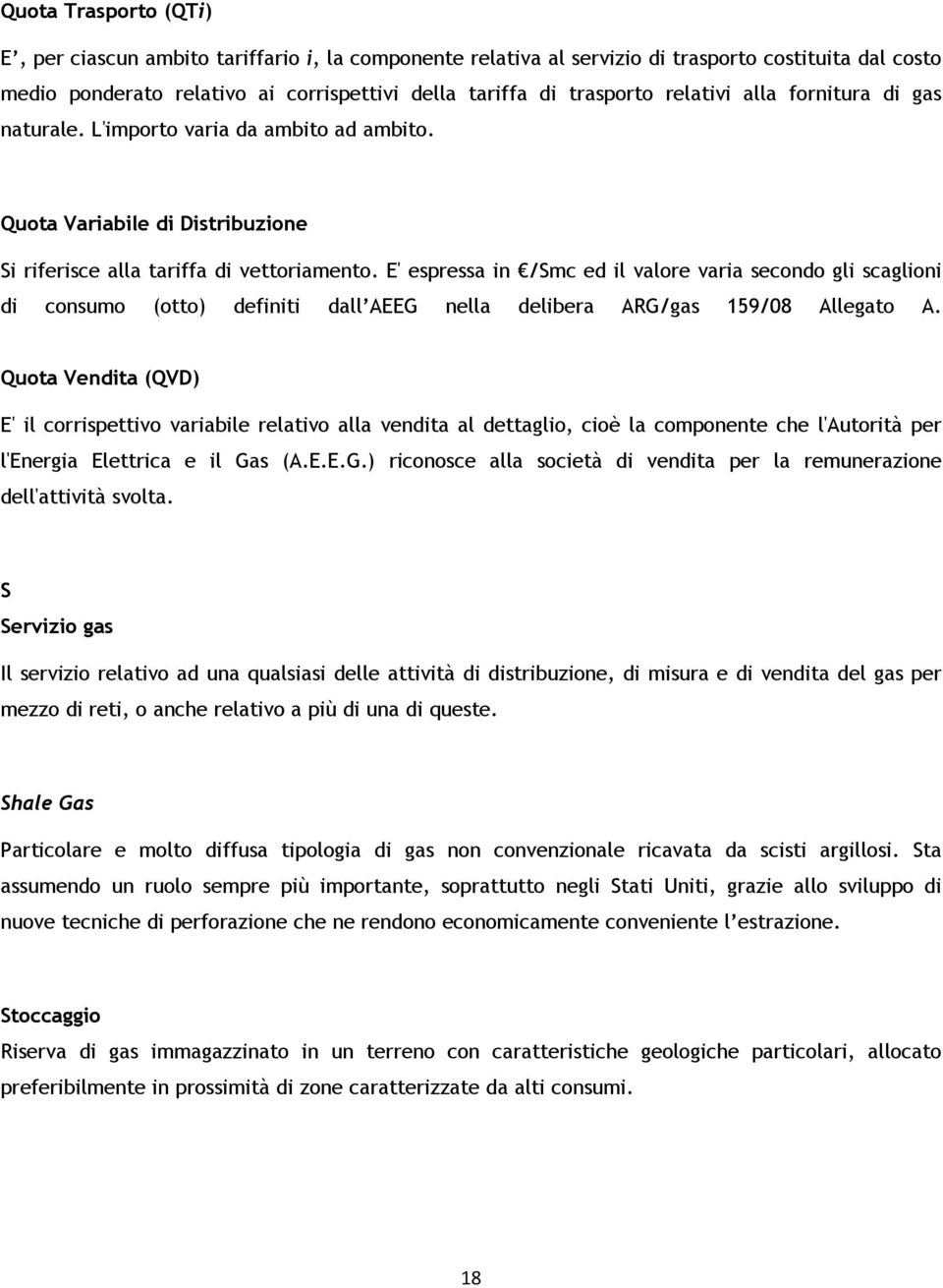 E' espressa in /Smc ed il valore varia secondo gli scaglioni di consumo (otto) definiti dall AEEG nella delibera ARG/gas 159/08 Allegato A.