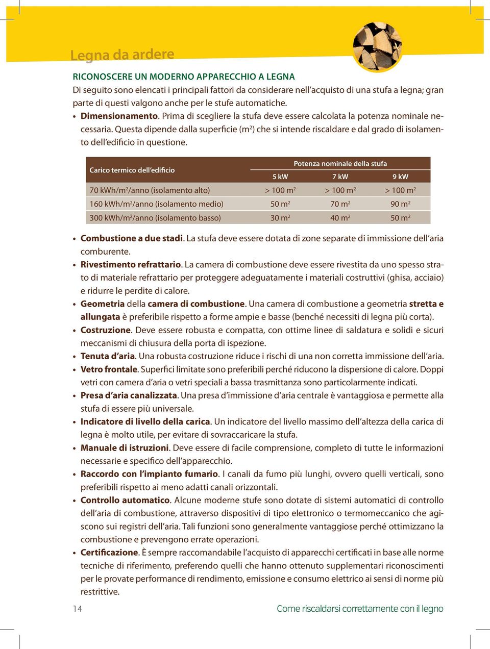 Questa dipende dalla superficie (m 2 ) che si intende riscaldare e dal grado di isolamento dell edificio in questione.