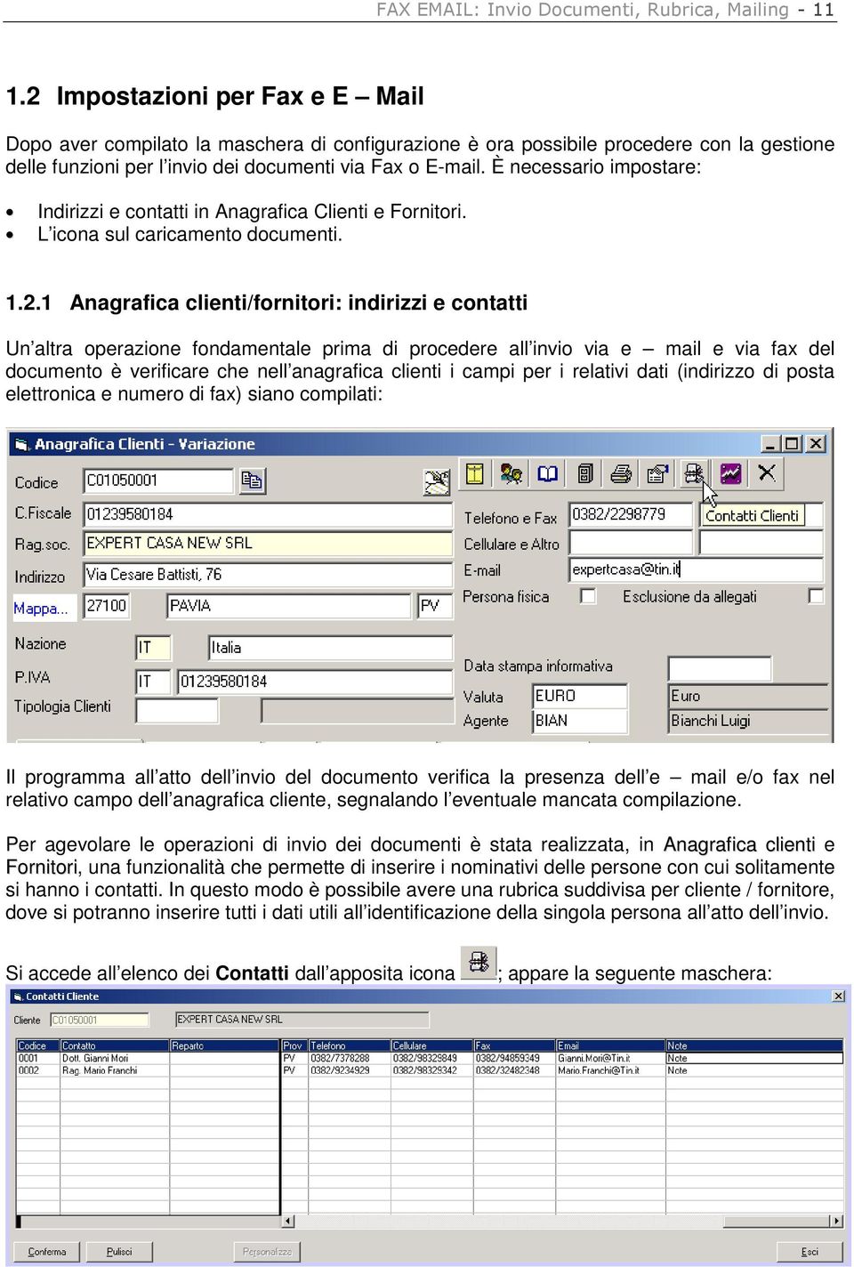 È necessario impostare: Indirizzi e contatti in Anagrafica Clienti e Fornitori. L icona sul caricamento documenti. 1.2.