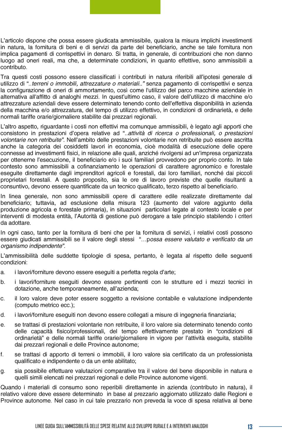 Si tratta, in generale, di contribuzioni che non danno luogo ad oneri reali, ma che, a determinate condizioni, in quanto effettive, sono ammissibili a contributo.