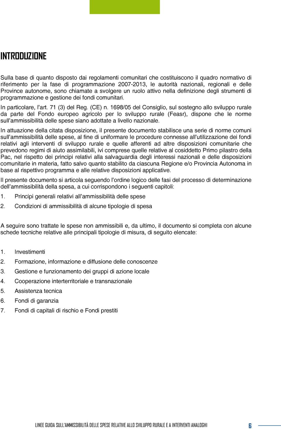 1698/05 del Consiglio, sul sostegno allo sviluppo rurale da parte del Fondo europeo agricolo per lo sviluppo rurale (Feasr), dispone che le norme sull ammissibilità delle spese siano adottate a