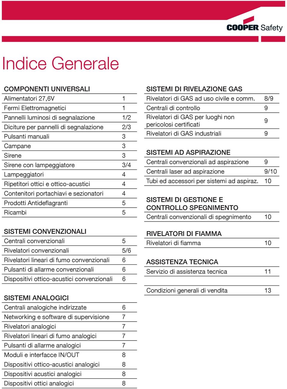 convenzionali 5 Rivelatori convenzionali 5/6 Rivelatori lineari di fumo convenzionali 6 Pulsanti di allarme convenzionali 6 Dispositivi ottico-acustici convenzionali 6 SISTEMI ANALOGICI Centrali