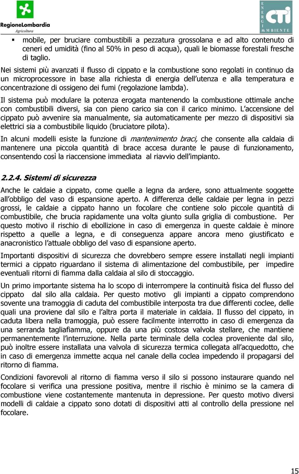 ossigeno dei fumi (regolazione lambda). Il sistema può modulare la potenza erogata mantenendo la combustione ottimale anche con combustibili diversi, sia con pieno carico sia con il carico minimo.