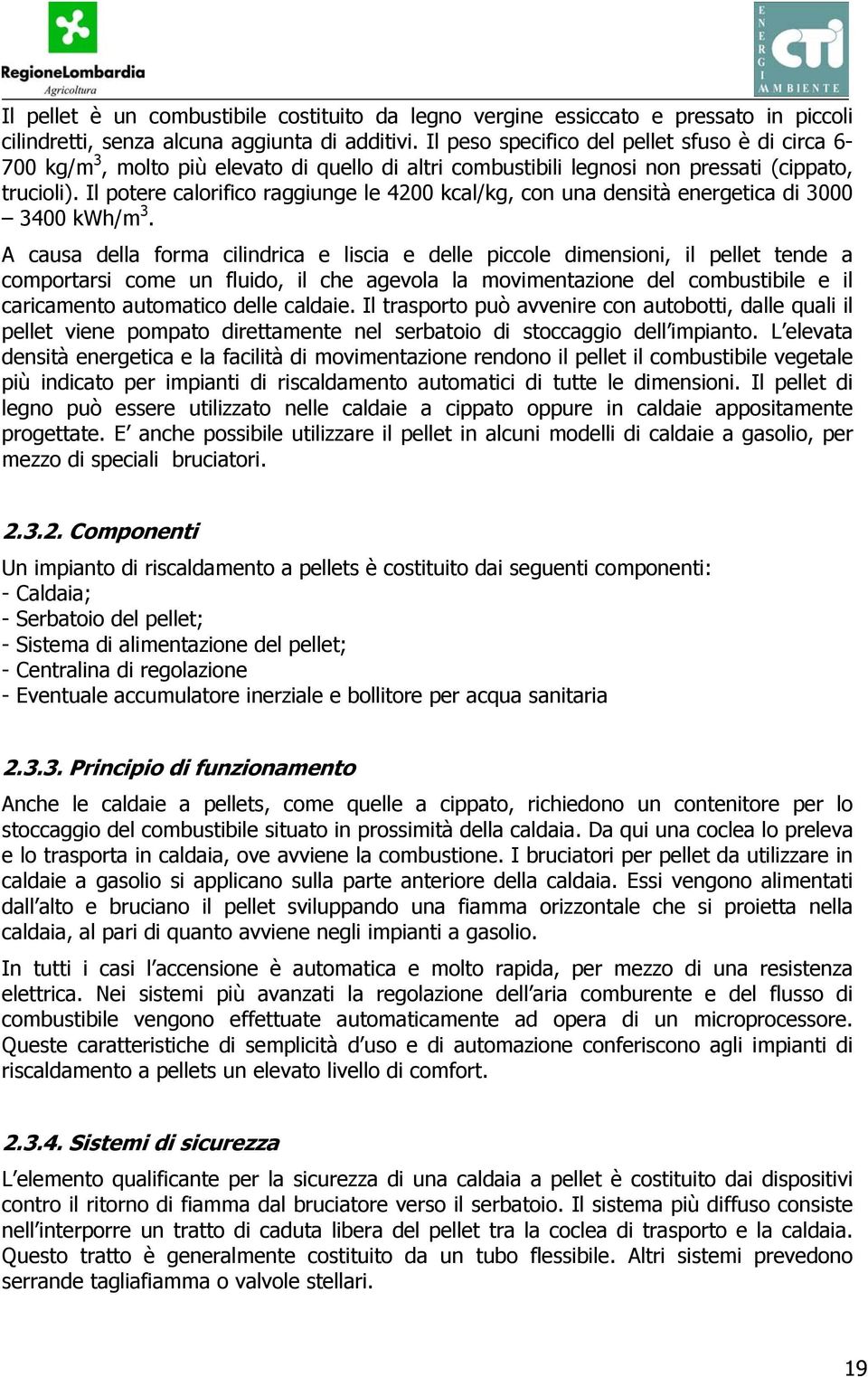 Il potere calorifico raggiunge le 4200 kcal/kg, con una densità energetica di 3000 3400 kwh/m 3.