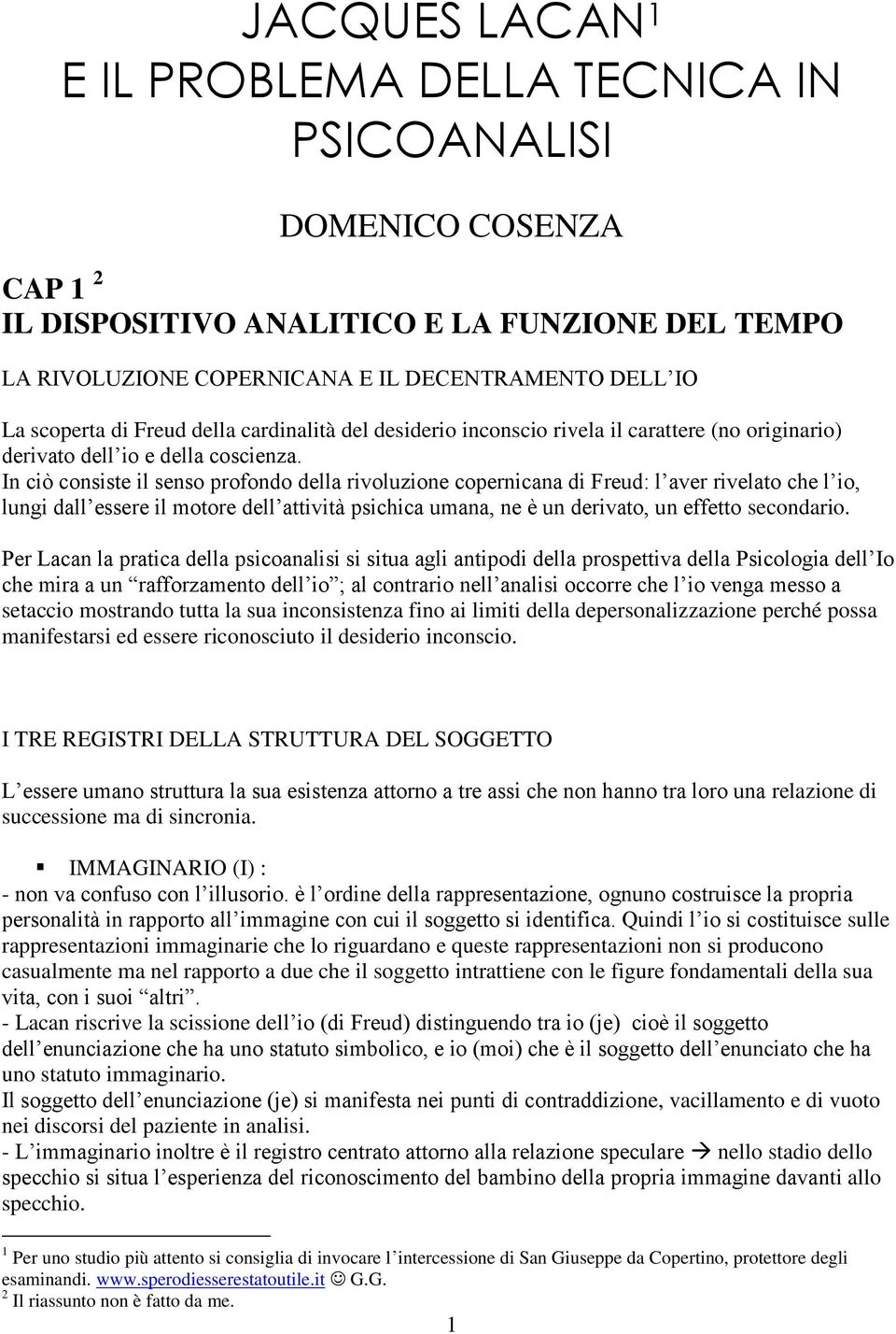 In ciò consiste il senso profondo della rivoluzione copernicana di Freud: l aver rivelato che l io, lungi dall essere il motore dell attività psichica umana, ne è un derivato, un effetto secondario.