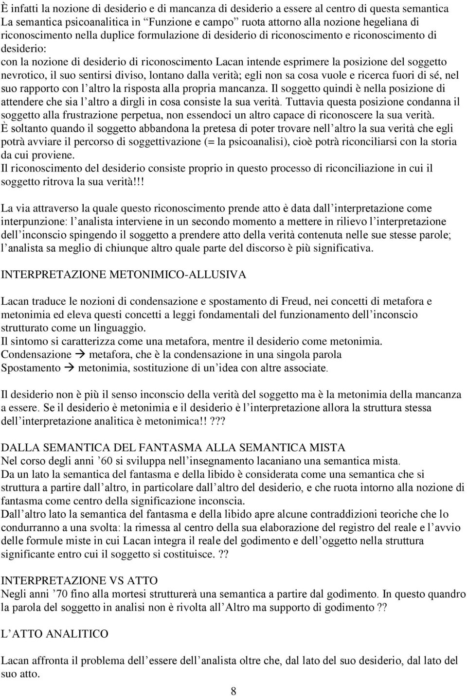 nevrotico, il suo sentirsi diviso, lontano dalla verità; egli non sa cosa vuole e ricerca fuori di sé, nel suo rapporto con l altro la risposta alla propria mancanza.