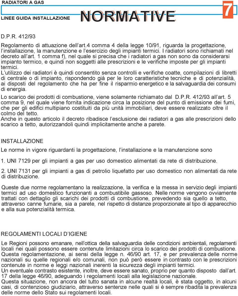 1 comma f), nel quale si precisa che i radiatori a gas non sono da considerarsi impianto termico, e quindi non soggetti alle prescrizioni e le verifiche imposte per gli impianti termici.