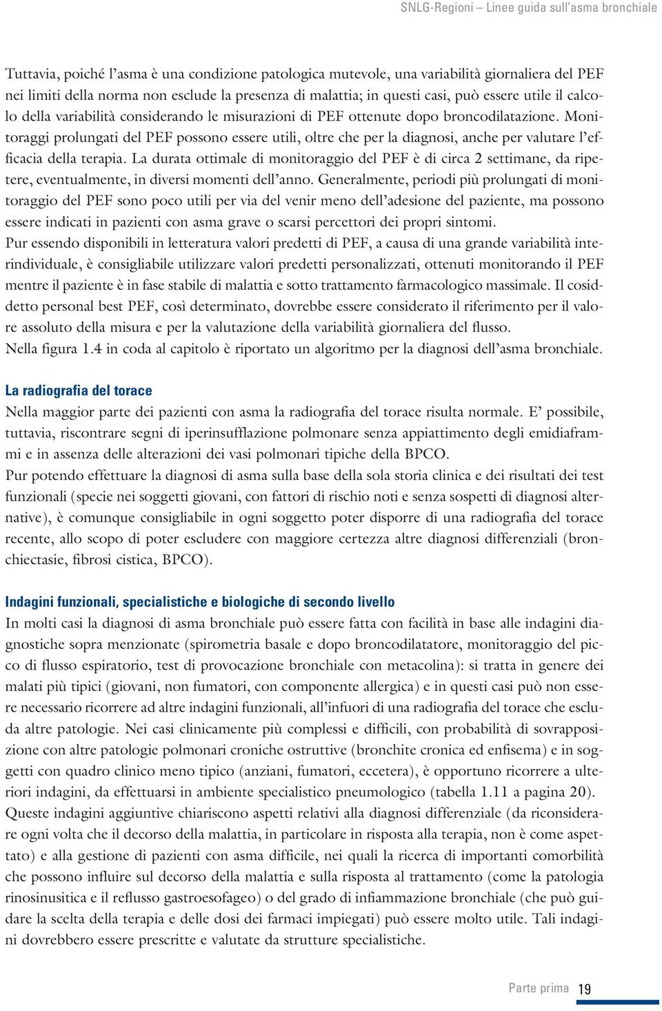 Monitoraggi prolungati del PEF possono essere utili, oltre che per la diagnosi, anche per valutare l efficacia della terapia.