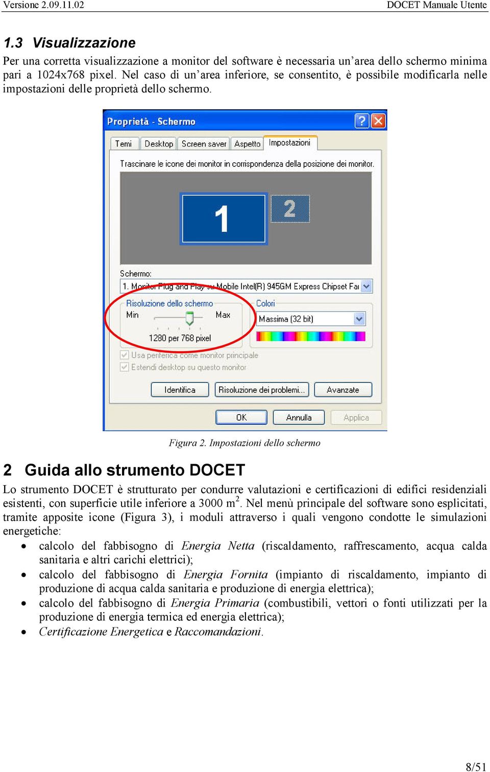 Impostazioni dello schermo 2 Guida allo strumento DOCET Lo strumento DOCET è strutturato per condurre valutazioni e certificazioni di edifici residenziali esistenti, con superficie utile inferiore a