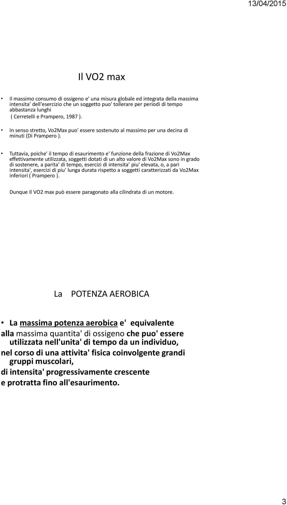 Tuttavia, poiche' il tempo di esaurimento e' funzione della frazione di Vo2Max effettivamente utilizzata, soggetti dotati di un alto valore di Vo2Max sono in grado di sostenere, a parita' di tempo,