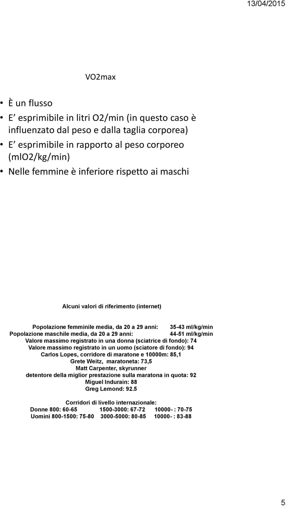 registrato in una donna (sciatrice di fondo): 74 Valore massimo registrato in un uomo (sciatore di fondo): 94 Carlos Lopes, corridore di maratone e 10000m: 85,1 Grete Weitz, maratoneta: 73,5 Matt