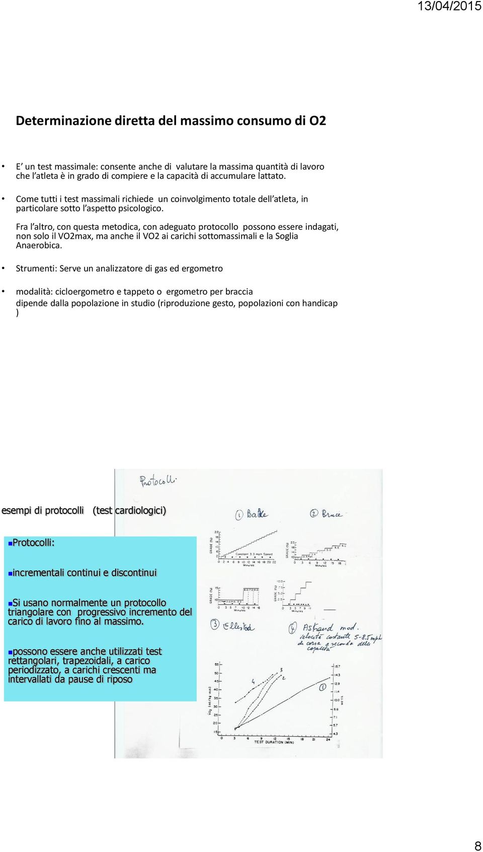 Fra l altro, con questa metodica, con adeguato protocollo possono essere indagati, non solo il VO2max, ma anche il VO2 ai carichi sottomassimali e la Soglia Anaerobica.