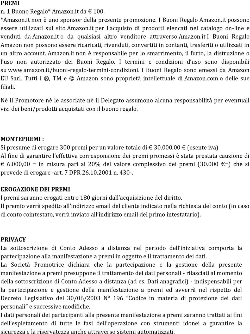 it I Buoni Regalo Amazon non possono essere ricaricati, rivenduti, convertiti in contanti, trasferiti o utilizzati in un altro account. Amazon.it non è responsabile per lo smarrimento, il furto, la distruzione o l uso non autorizzato dei Buoni Regalo.