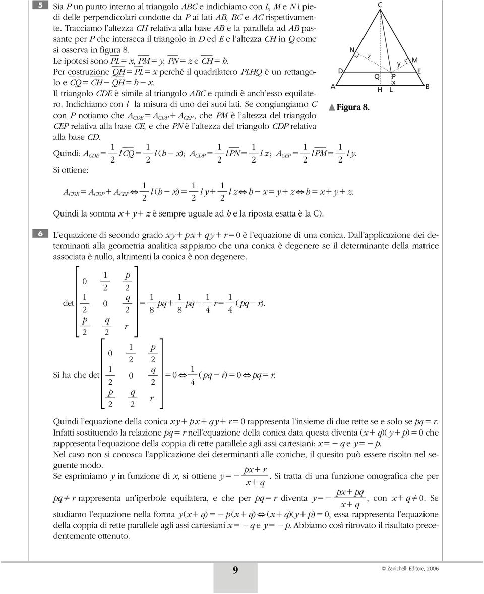 Le ipotesi sono PL, PM y, PN z e CH h. Per costruzione QH PL perché il quadrilatero PLHQ è un rettangolo e CQ CH QH h. Il triangolo CDE è simile al triangolo ABC e quindi è anch esso equilatero.