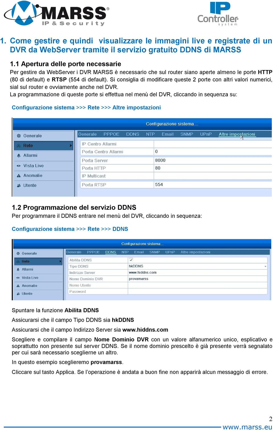 Si consiglia di modificare queste 2 porte con altri valori numerici, sial sul router e ovviamente anche nel DVR.