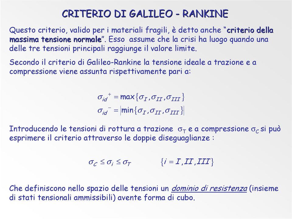 Secondo il criterio di Galileo-Rankine la tensione eale a trazione e a compressione viene assunta rispettivamente pari a: + { I II III } { } σ = max σ, σ, σ σ = min σ, σ, σ I II
